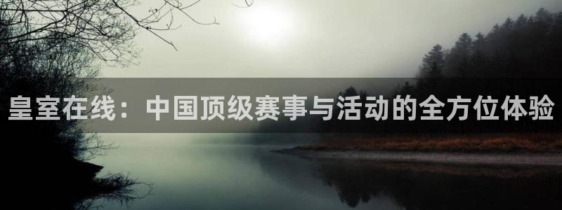 皇室在线：中国顶级赛事与活动的全方位体验